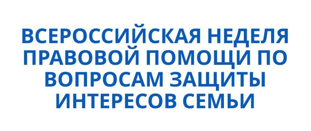 Всероссийская неделя правовой помощи по вопросам защиты интересов семьи пройдет с 6 по 11 июля