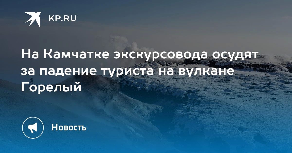 На Камчатке экскурсовода осудят за падение туриста на вулкане Горелый