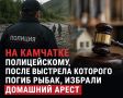 ПОЛИЦЕЙСКОМУ НА КАМЧАТКЕ ИЗБРАЛИ ДОМАШНИЙ АРЕСТ ПОСЛЕ ГИБЕЛИ РЫБАКА
