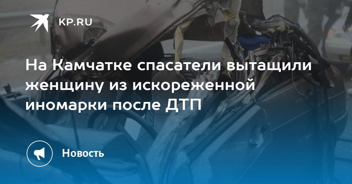 На Камчатке спасатели извлекли женщину из искореженной машины после ДТП